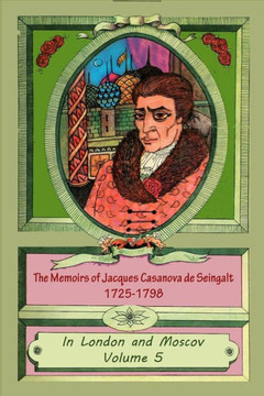 The Memoirs of Jacques Casanova de Seingalt 1725-1798 Volume 5 In London and Mo
