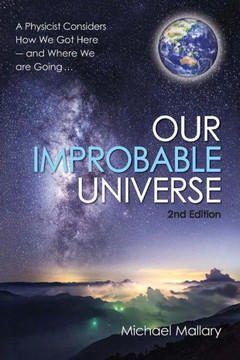 Our Improbable Universe: A Physicist Considers How We Got Here (2Nd Edition)
