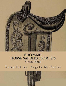 Show-Me: Horse Saddles From 1876 (Picture Book) Show-Me: Horse Saddles From 1876 (Picture Book)