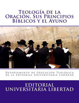 Teologia de la Oraciin Y Sus Principios Biblicos: Departamento de Educaci?n Teol?gica de la Editorial Universitaria Libertad