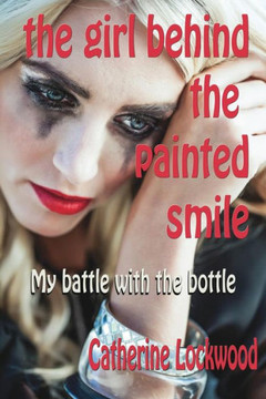 The Girl Behind the Painted Smile: My Battle With The Bottle