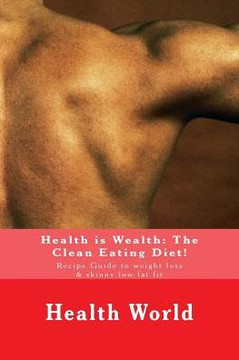Health is Wealth: The Clean Eating Diet!: Recipe Guide to weight loss & skinny low fat fit