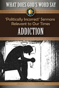 What Does God's Word Say? - Addiction: 'Politically Incorrect' Sermons Relevant to Our Times