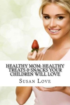 Healthy Mom: Healthy Treats & Snacks Your Children Will Love