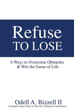Refuse to Lose: 6 Ways to Overcome Obstacles & Win the Game of Life