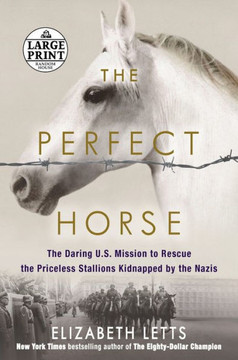 The Perfect Horse: The Daring U.S. Mission to Rescue the Priceless Stallions Kidnapped by the Nazis - Large Print