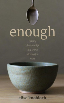 Enough: Finding Abundant Life in a World Striving for More