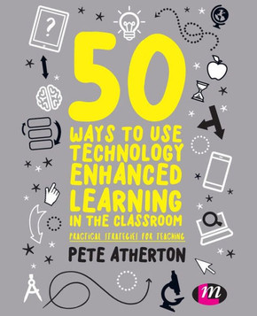 50 Ways to Use Technology Enhanced Learning in the Classroom: Practical Strategies for Teaching