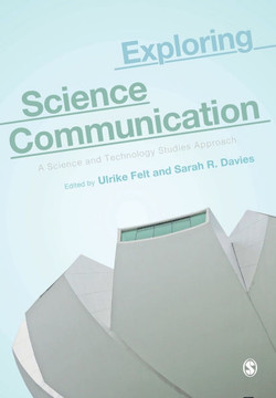 Exploring Science Communication: A Science and Technology Studies Approach Exploring Science Communication: A Science and Technology Studies Approach