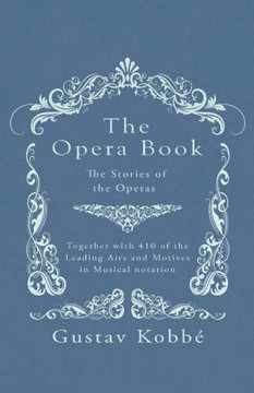 The Opera Book - The Stories of the Operas, Together with 410 of the Leading Airs and Motives in Musical notation