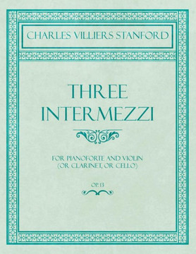 Three Intermezzi - For Pianoforte and Violin (or Clarinet, or Cello) - Op.13