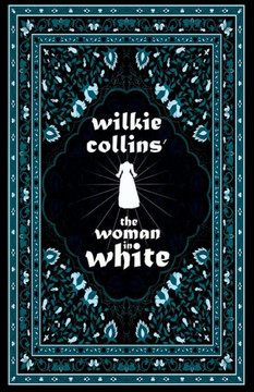 Wilkie Collins' The Woman in White: Including Various Appreciations to Wilkie Collins