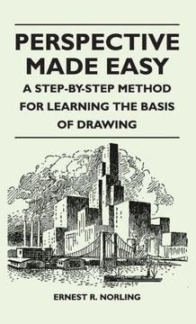 Perspective Made Easy - A Step-By-Step Method for Learning the Basis of Drawing