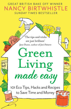 Green Living Made Easy: 101 Eco Tips, Hacks and Recipes to Save Time and Money