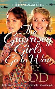 The Guernsey Girls Go to War: A heart-breaking historical novel of two friends torn apart by war