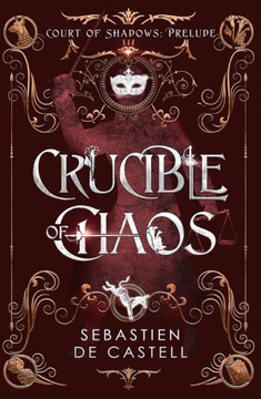 Crucible of Chaos: A Novel of the Court of Shadows Crucible of Chaos: A Novel of the Court of Shadows