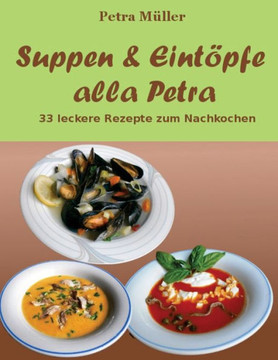 Suppen & Eint?pfe alla Petra: 33 leckere Rezepte zum Nachkochen