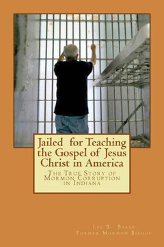Jailed for Teaching the Gospel of Jesus Christ in America: The True Story of Mormon Corruption in Indiana