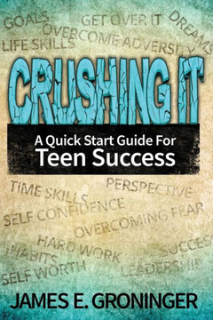 Crushing It: A Quick Start Guide For Teen Success