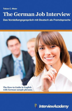 The German Job Interview - Das Vorstellungsgespr?ch mit Deutsch als Fremdsprache: The How-to Guide in English with German sample phrases