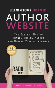 Sell more books using your AUTHOR WEBSITE: The Easiest Way to Brand, Build, Market, and Manage Your Authorship