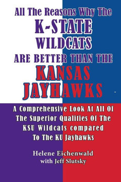 All The Reasons Why The K-State Wildcats Are Better Than The Kansas Jayhawks: A Comprehensive Look At All Of The Superior Qualities Of The KSU Wildcat