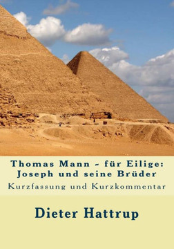 Thomas Mann - f?r Eilige: Joseph und seine Br?der: Kurzfassung und Kurzkommentar