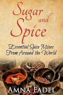 Sugar and Spice: Essential Spice Mixes From Around the World
