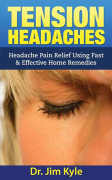 Tension Headaches: Headache Pain Relief Using Fast & Effective Home Remedies