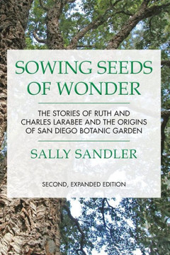 Sowing Seeds of Wonder: The Stories of Ruth and Charles Larabee and the Origins of San Diego Botanic Garden