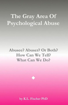 The Gray Area of Psychological Abuse: Abusee? Abuser? Or Both? How Can We Tell? What Can We Do?