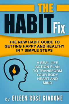 The Habit Fix: The New Habit Guide to Getting Happy and Healthy in 7 Simple Steps