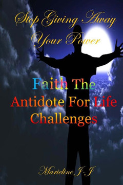 Stop Giving Away Your Power: Faith The Antidote For Life Challenges