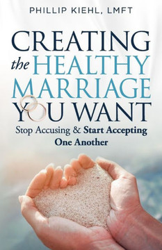 Creating the Healthy Marriage You Want: Stop Accusing & Start Accepting One Another
