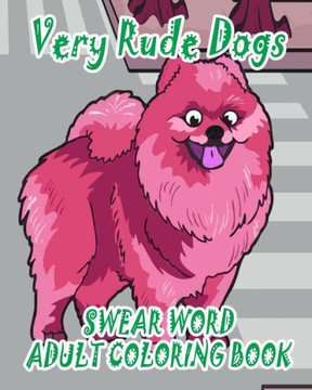 Swear Word Adult Coloring Book: Very Rude Dogs
