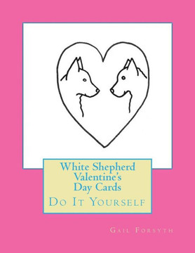 White Shepherd Valentine's Day Cards: Do It Yourself