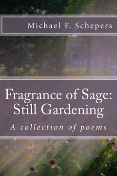 Fragrance of Sage: Still Gardening: A collection of poems