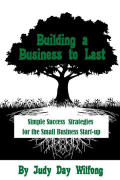 Building a Business to Last: Simple Success Strategies for the Small Business Start-Up