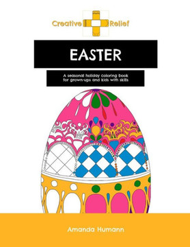 Creative Relief Easter: A Seasonal Holiday Coloring Book for Grown-Ups and Kids with Skills