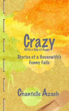 Crazy, With a Side of Happy: Stories of a Housewife's Funny Fails
