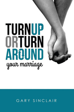 Turn Up or Turn Around Your Marriage: 7 Essentials