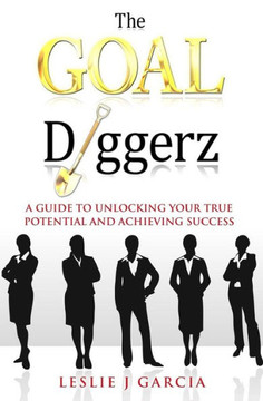 The GOAL Diggerz: A Guide To Unlocking Your True Potential And Achieving Success