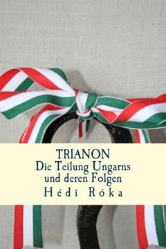 Trianon: Die Teilung Ungarns und deren Folgen