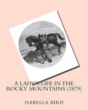 A lady's life in the Rocky Mountains (1879) by: Isabella Bird