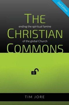 The Christian Commons (2nd Edition): Ending the Spiritual Famine of the Global Church