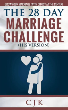 The 28 Day Marriage Challenge (His Version): Grow Your Marriage With Christ At The Center