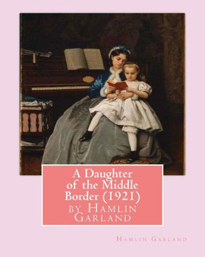 A Daughter Of The Middle Border (1921), By Hamlin Garland
