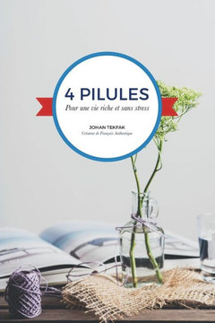 4 Pilules Pour Une Vie Riche Et Sans Stress (French Edition)