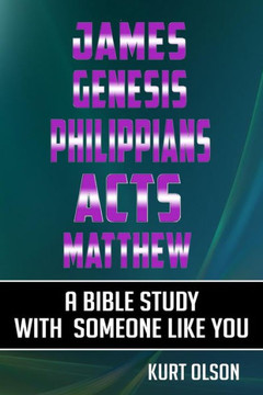 James, Genesis, Philippians, Acts, Matthew: A Bible Study With Someone Like You