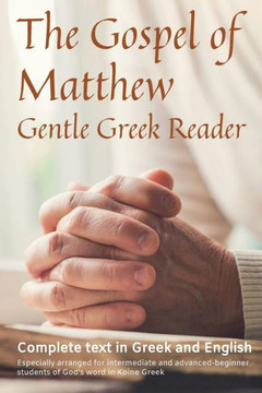Gospel of Matthew, Gentle Greek Reader: Complete text in Greek and English, reading practice for students of God's word in Koine Greek (Gentle Greek Readers)